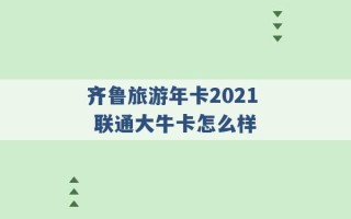 齐鲁旅游年卡2021 联通大牛卡怎么样 