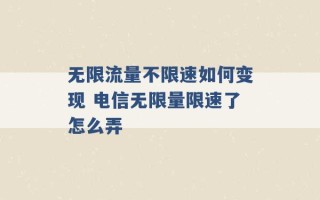 无限流量不限速如何变现 电信无限量限速了怎么弄 