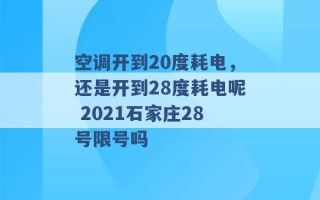 空调开到20度耗电，还是开到28度耗电呢 2021石家庄28号限号吗 