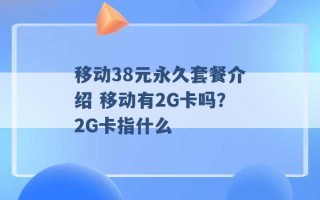 移动38元永久套餐介绍 移动有2G卡吗？2G卡指什么 