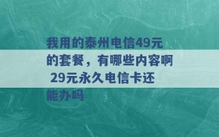 我用的泰州电信49元的套餐，有哪些内容啊 29元永久电信卡还能办吗 