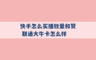 快手怎么买播放量和赞 联通大牛卡怎么样 