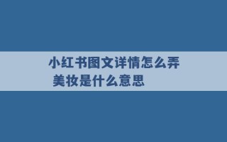 小红书图文详情怎么弄 美妆是什么意思 