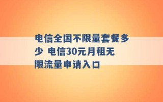 电信全国不限量套餐多少 电信30元月租无限流量申请入口 