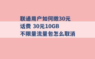 联通用户如何缴30元话费 30元10GB不限量流量包怎么取消 