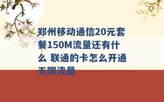 郑州移动通信20元套餐150M流量还有什么 联通的卡怎么开通无限流量 