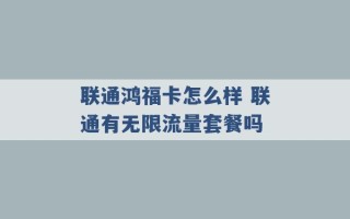 联通鸿福卡怎么样 联通有无限流量套餐吗 