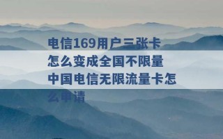 电信169用户三张卡怎么变成全国不限量 中国电信无限流量卡怎么申请 