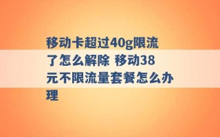 移动卡超过40g限流了怎么解除 移动38元不限流量套餐怎么办理 