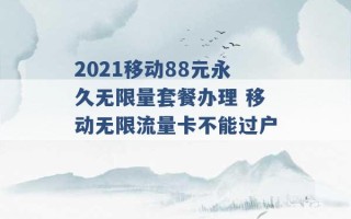 2021移动88元永久无限量套餐办理 移动无限流量卡不能过户 