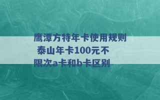 鹰潭方特年卡使用规则 泰山年卡100元不限次a卡和b卡区别 