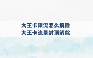 大王卡限流怎么解除 大王卡流量封顶解除 