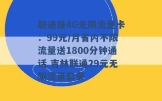 联通推4G无限流量卡：99元/月省内不限流量送1800分钟通话 吉林联通29元无限流量套餐 