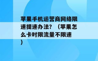 苹果手机运营商网络限速提速办法？（苹果怎么卡时限流量不限速 ）