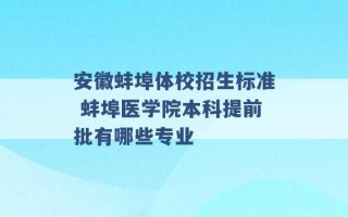 安徽蚌埠体校招生标准 蚌埠医学院本科提前批有哪些专业 