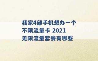 我家4部手机想办一个不限流量卡 2021无限流量套餐有哪些 