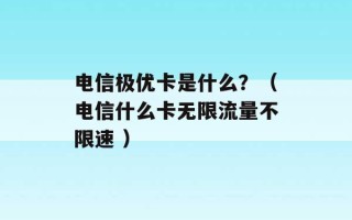 电信极优卡是什么？（电信什么卡无限流量不限速 ）