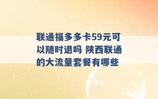 联通福多多卡59元可以随时退吗 陕西联通的大流量套餐有哪些 