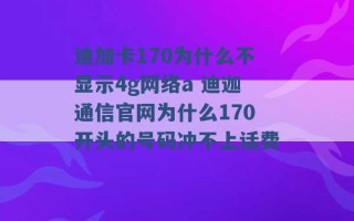 迪加卡170为什么不显示4g网络a 迪迦通信官网为什么170开头的号码冲不上话费 