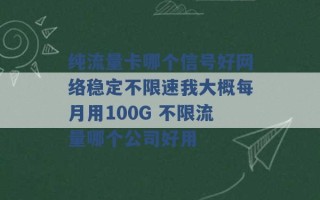 纯流量卡哪个信号好网络稳定不限速我大概每月用100G 不限流量哪个公司好用 