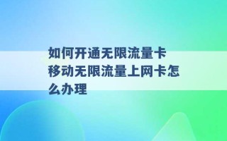 如何开通无限流量卡 移动无限流量上网卡怎么办理 