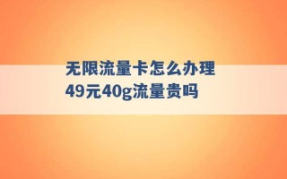 无限流量卡怎么办理 49元40g流量贵吗 