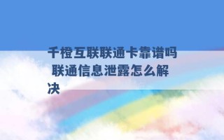 千橙互联联通卡靠谱吗 联通信息泄露怎么解决 