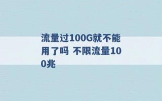 流量过100G就不能用了吗 不限流量100兆 