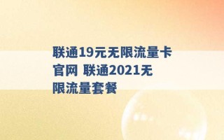 联通19元无限流量卡官网 联通2021无限流量套餐 