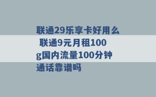 联通29乐享卡好用么 联通9元月租100g国内流量100分钟通话靠谱吗 