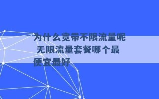 为什么宽带不限流量呢 无限流量套餐哪个最便宜最好 