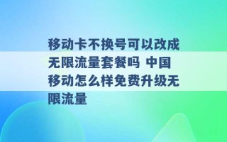 移动卡不换号可以改成无限流量套餐吗 中国移动怎么样免费升级无限流量 