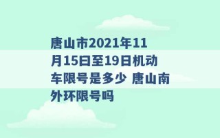 唐山市2021年11月15曰至19日机动车限号是多少 唐山南外环限号吗 