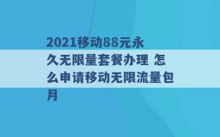 2021移动88元永久无限量套餐办理 怎么申请移动无限流量包月 