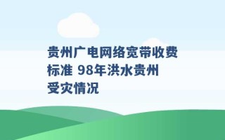 贵州广电网络宽带收费标准 98年洪水贵州受灾情况 