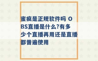 蜜疯是正规软件吗 OBS直播是什么?有多少个直播再用还是直播都普遍使用 