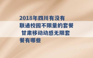 2018年四川有没有联通校园不限量的套餐 甘肃移动动感无限套餐有哪些 