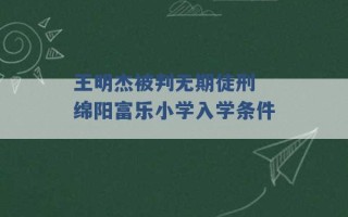 王明杰被判无期徒刑 绵阳富乐小学入学条件 