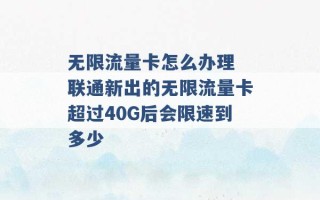 无限流量卡怎么办理 联通新出的无限流量卡超过40G后会限速到多少 