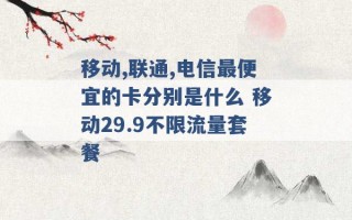 移动,联通,电信最便宜的卡分别是什么 移动29.9不限流量套餐 