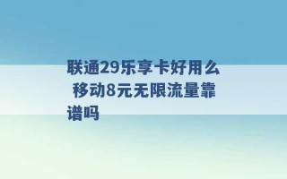 联通29乐享卡好用么 移动8元无限流量靠谱吗 