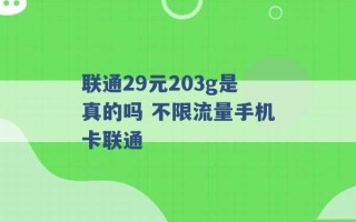 联通29元203g是真的吗 不限流量手机卡联通 