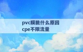 pvc膜脆什么原因 cpe不限流量 