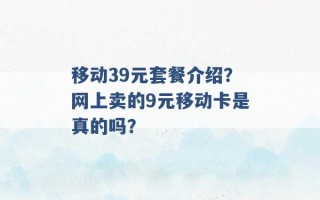 移动39元套餐介绍？网上卖的9元移动卡是真的吗？ 