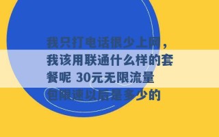 我只打电话很少上网，我该用联通什么样的套餐呢 30元无限流量包限速以后是多少的 