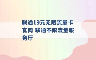 联通19元无限流量卡官网 联通不限流量服务厅 