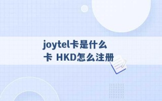 joytel卡是什么卡 HKD怎么注册 