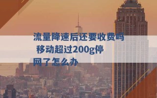 流量降速后还要收费吗 移动超过200g停网了怎么办 