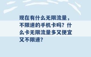 现在有什么无限流量，不限速的手机卡吗？什么卡无限流量多又便宜又不限速？ 