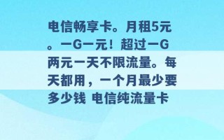 电信畅享卡。月租5元。一G一元！超过一G两元一天不限流量。每天都用，一个月最少要多少钱 电信纯流量卡 